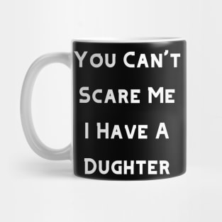 You Can't Scare Me I Have A Daughter, Hoodie. T-Shirt, Tee, Tank, Crewneck Mug